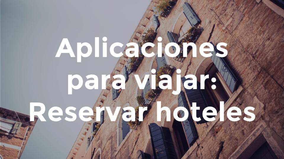 Especial aplicaciones para viajar: Reservar hoteles